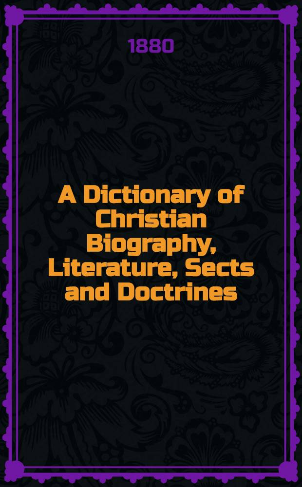 A Dictionary of Christian Biography, Literature, Sects and Doctrines