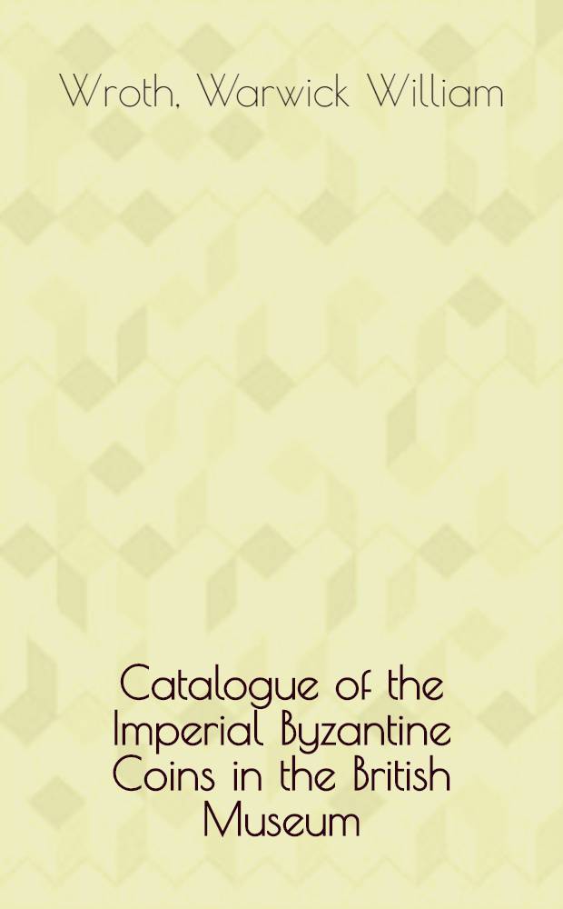 Catalogue of the Imperial Byzantine Coins in the British Museum : In two vol