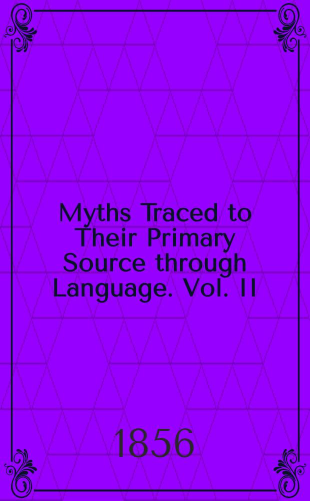 Myths Traced to Their Primary Source through Language. Vol. II : Vol. II