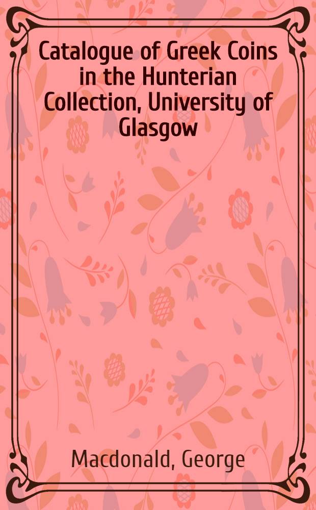 Catalogue of Greek Coins in the Hunterian Collection, University of Glasgow : In three vol.