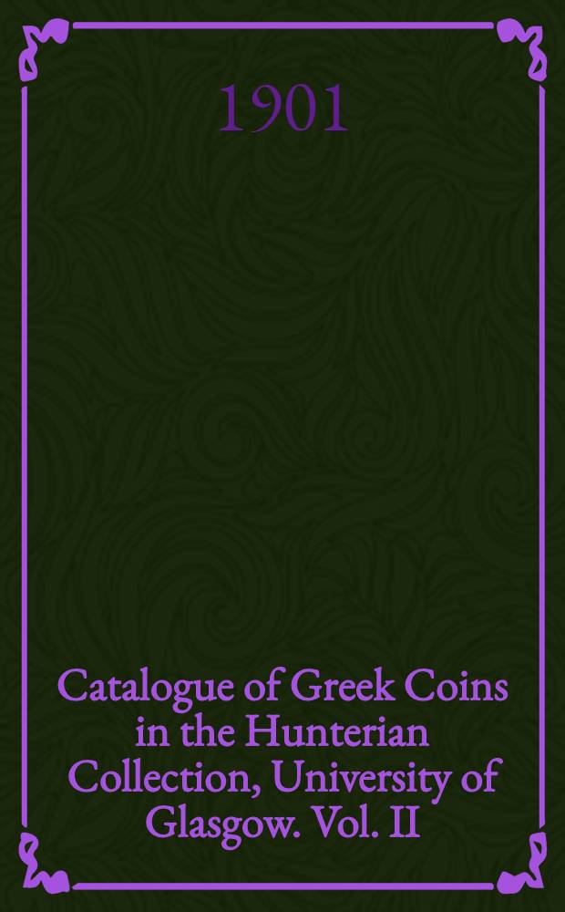 Catalogue of Greek Coins in the Hunterian Collection, University of Glasgow. Vol. II : North Western Greece, Central Greece, Southern Greece, and Asia Minor