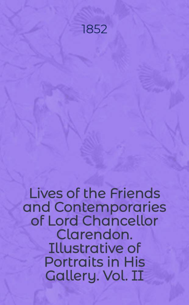 Lives of the Friends and Contemporaries of Lord Chancellor Clarendon. Illustrative of Portraits in His Gallery. Vol. II : Vol. II