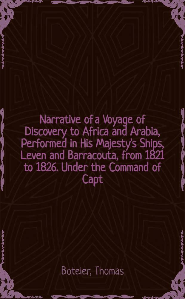 Narrative of a Voyage of Discovery to Africa and Arabia, Performed in His Majesty's Ships, Leven and Barracouta, from 1821 to 1826. Under the Command of Capt. F. W. Owen, R.N. : In two vol