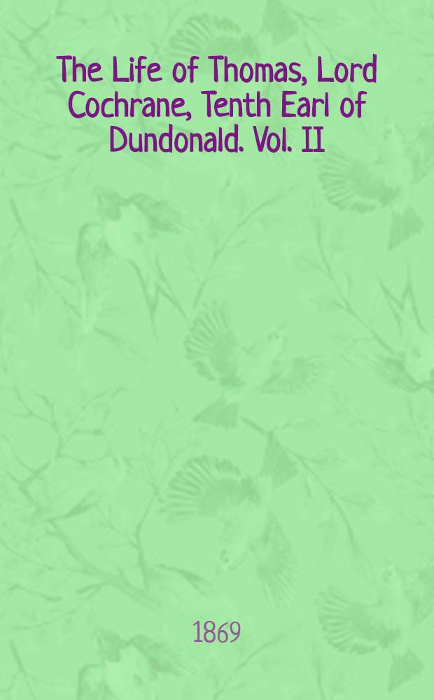 The Life of Thomas, Lord Cochrane, Tenth Earl of Dundonald. Vol. II : Vol. II