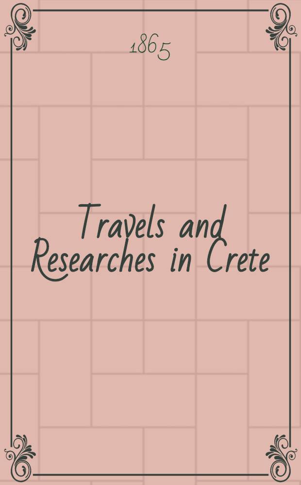 Travels and Researches in Crete : In two vol
