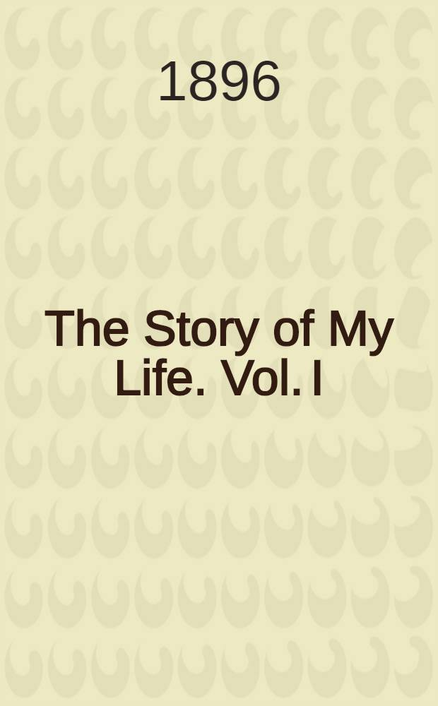 The Story of My Life. Vol. I : Vol. I