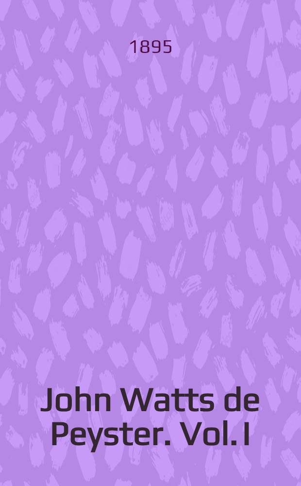 John Watts de Peyster. Vol. I : Vol. I