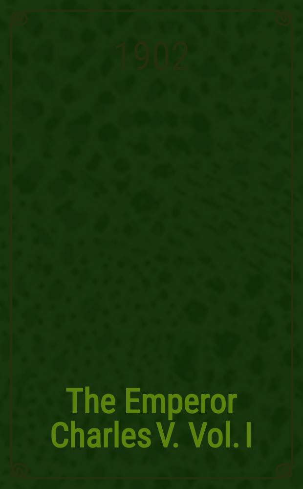 The Emperor Charles V. Vol. I : Vol. I