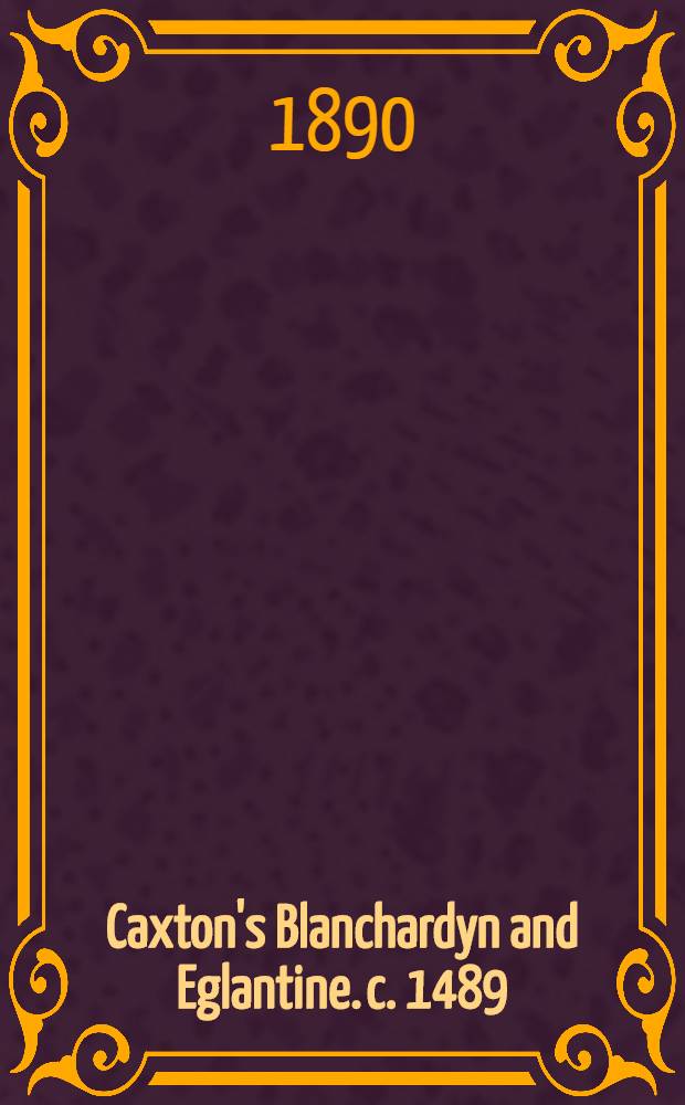 Caxton's Blanchardyn and Eglantine. c. 1489