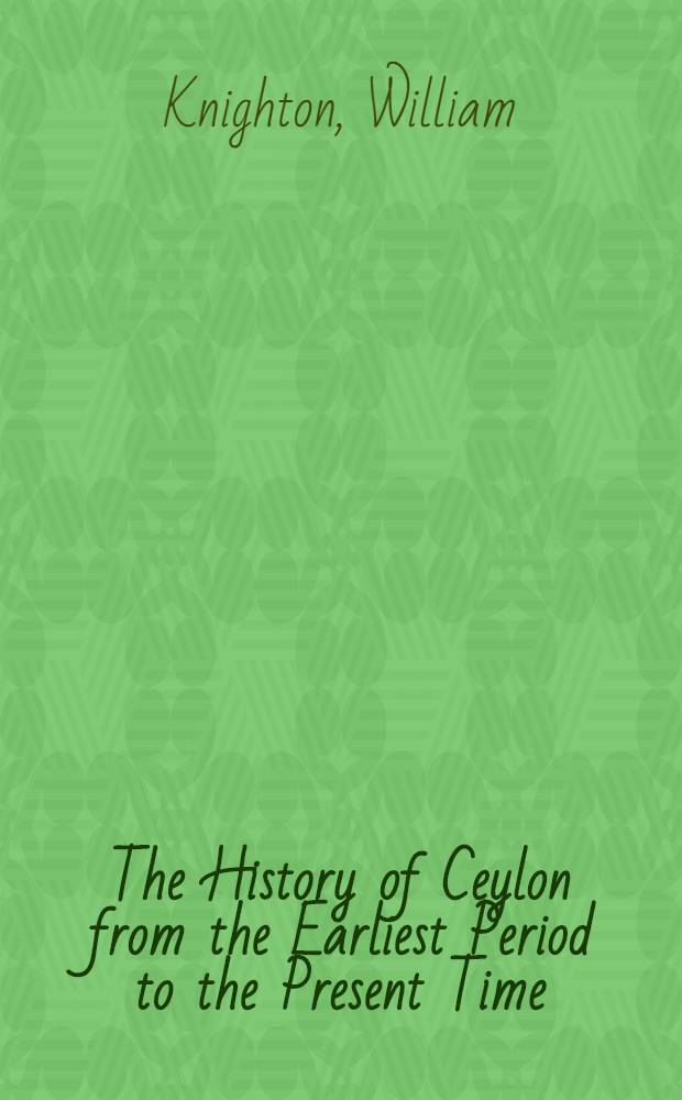The History of Ceylon from the Earliest Period to the Present Time; with an appendix, containing an account of its present condition