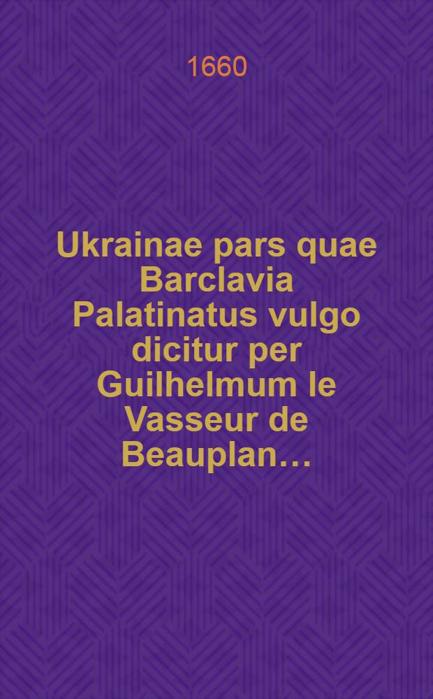 Ukrainae pars quae Barclavia Palatinatus vulgo dicitur per Guilhelmum le Vasseur de Beauplan…