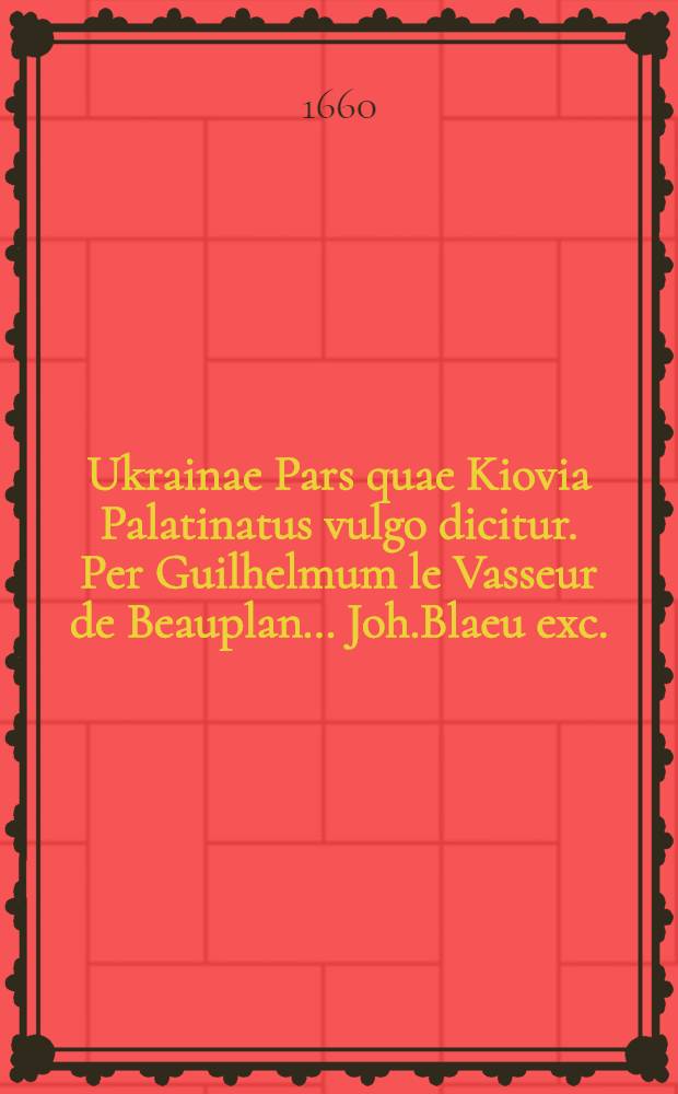 Ukrainae Pars quae Kiovia Palatinatus vulgo dicitur. Per Guilhelmum le Vasseur de Beauplan… Joh.Blaeu exc.