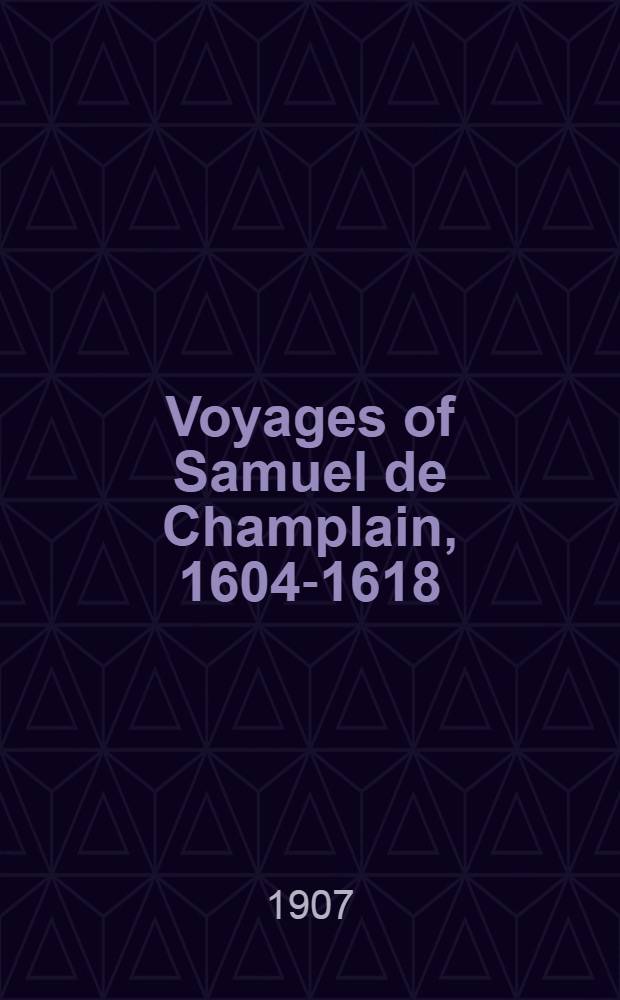 Voyages of Samuel de Champlain, 1604-1618 : With a map and two plans
