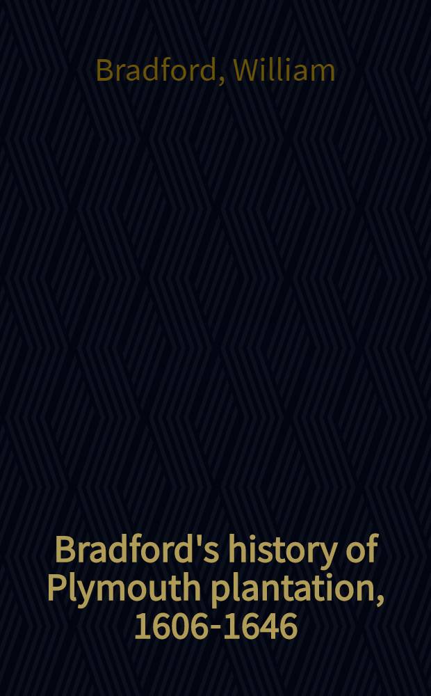 Bradford's history of Plymouth plantation, 1606-1646 : With a map and three facsimiles