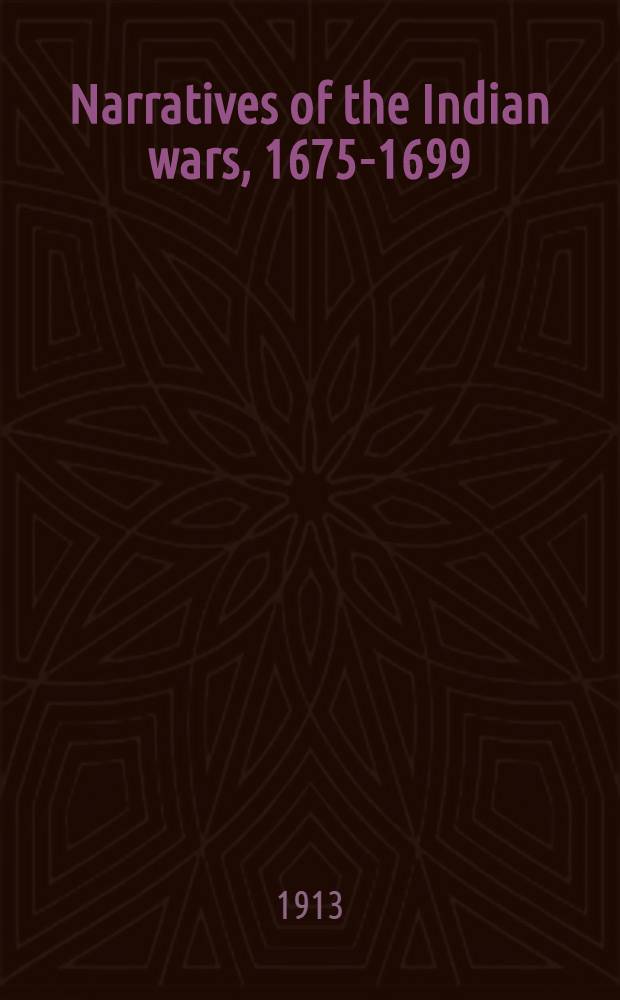 Narratives of the Indian wars, 1675-1699 : With three facsimiles