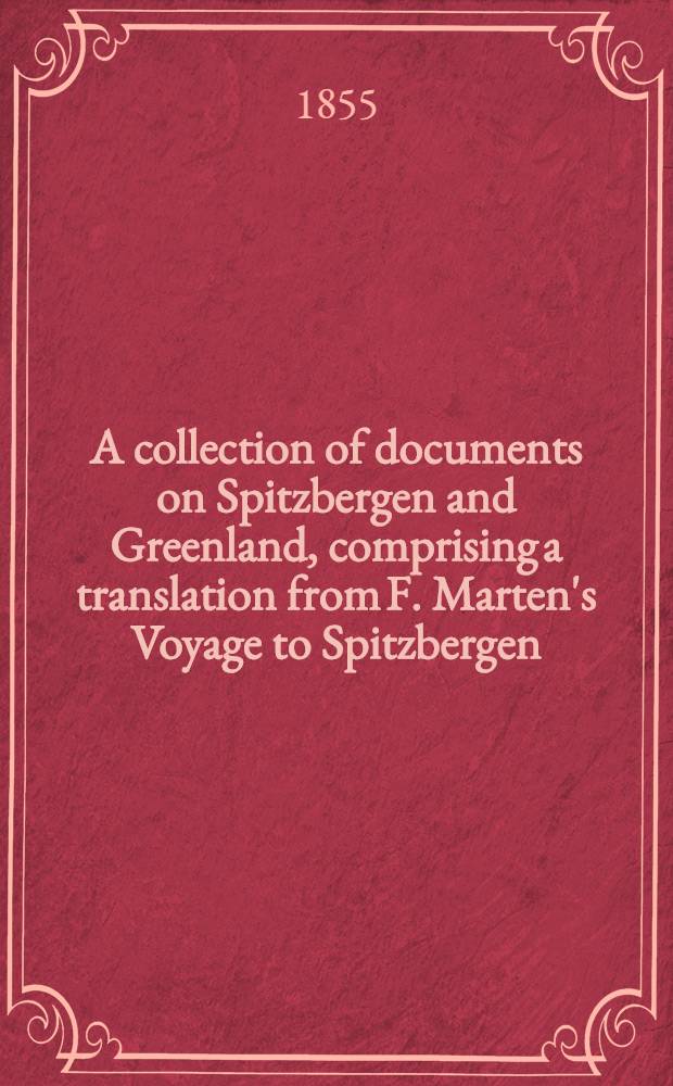 A collection of documents on Spitzbergen and Greenland, comprising a translation from F. Marten's Voyage to Spitzbergen: a translation from I. de la Peyrère's Histoire du Groenland: and God's Power and Providence in the preservation of eight men in Greenland nine moneths and twelve dayes