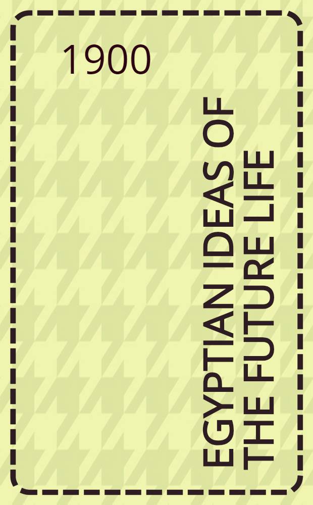 Egyptian ideas of the future life : With eight illustrations