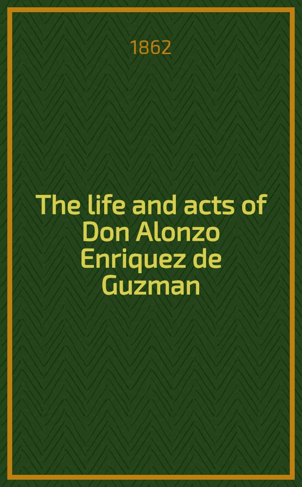 The life and acts of Don Alonzo Enriquez de Guzman : a knight of Seville, of the Order of Santiago, A.D. 1518 to 1543