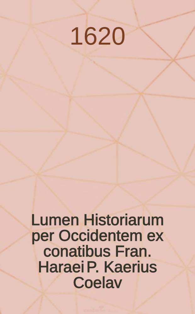 Lumen Historiarum per Occidentem ex conatibus Fran. Haraei P. Kaerius Coelav