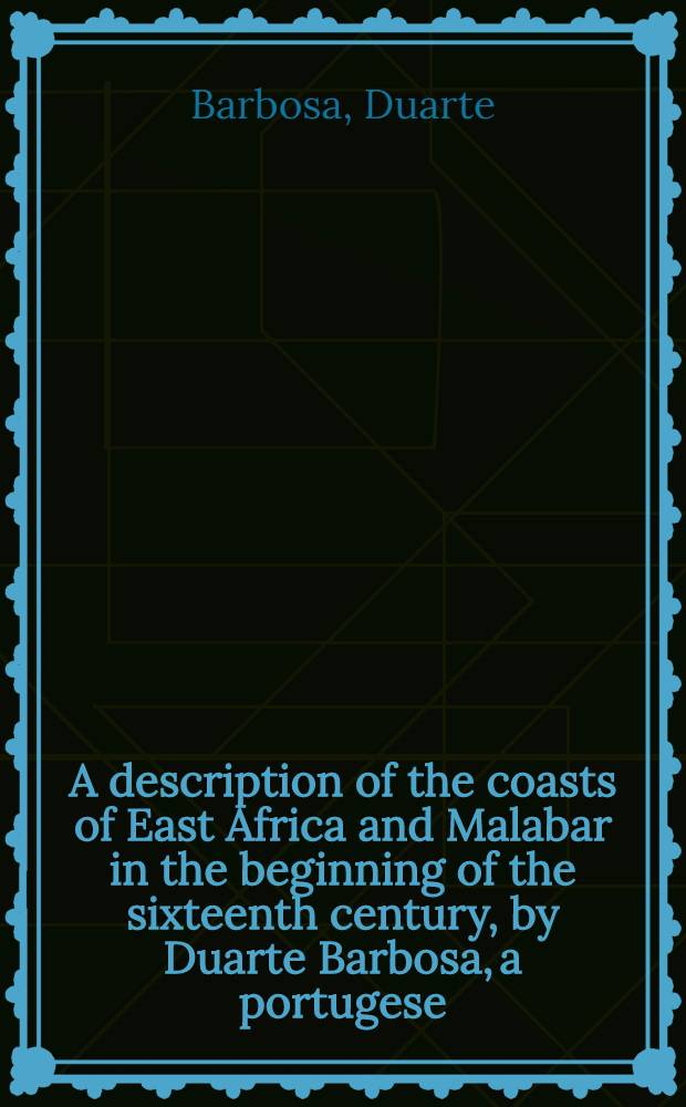 A description of the coasts of East Africa and Malabar in the beginning of the sixteenth century, by Duarte Barbosa, a portugese