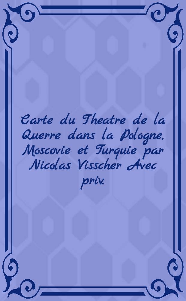 Carte du Theatre de la Querre dans la Pologne, Moscovie et Turquie par Nicolas Visscher Avec priv.