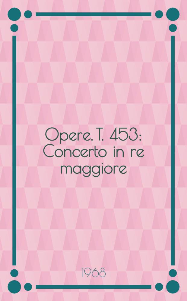 [Opere]. T. 453 : Concerto in re maggiore