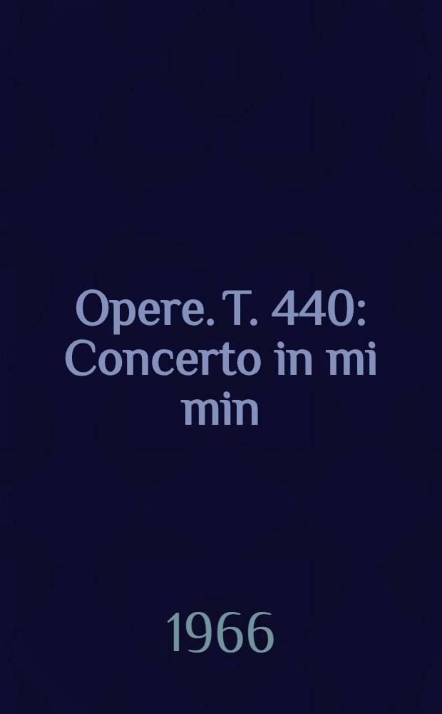 [Opere]. T. 440 : Concerto in mi min