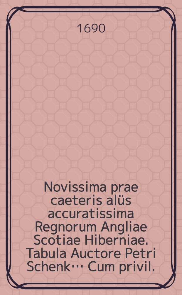 Novissima prae caeteris alüs accuratissima Regnorum Angliae Scotiae Hiberniae. Tabula Auctore Petri Schenk… Cum privil.