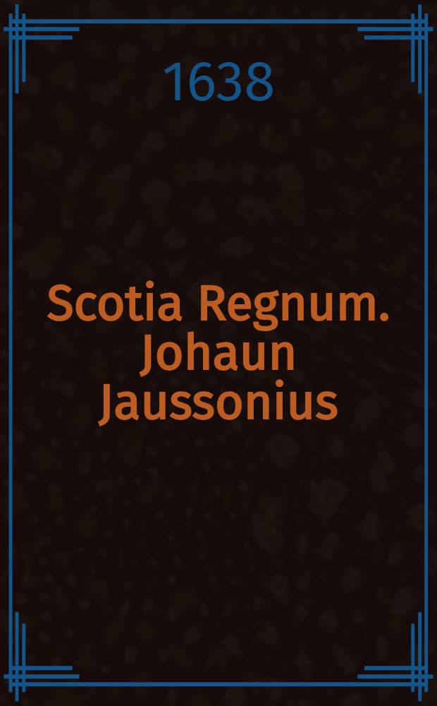 Scotia Regnum. [Johaun Jaussonius