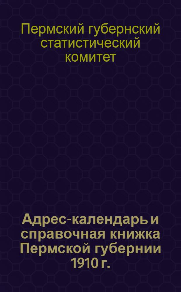 Адрес-календарь и справочная книжка Пермской губернии 1910 г.