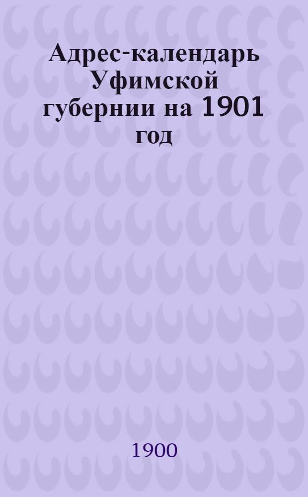 Адрес-календарь Уфимской губернии на 1901 год