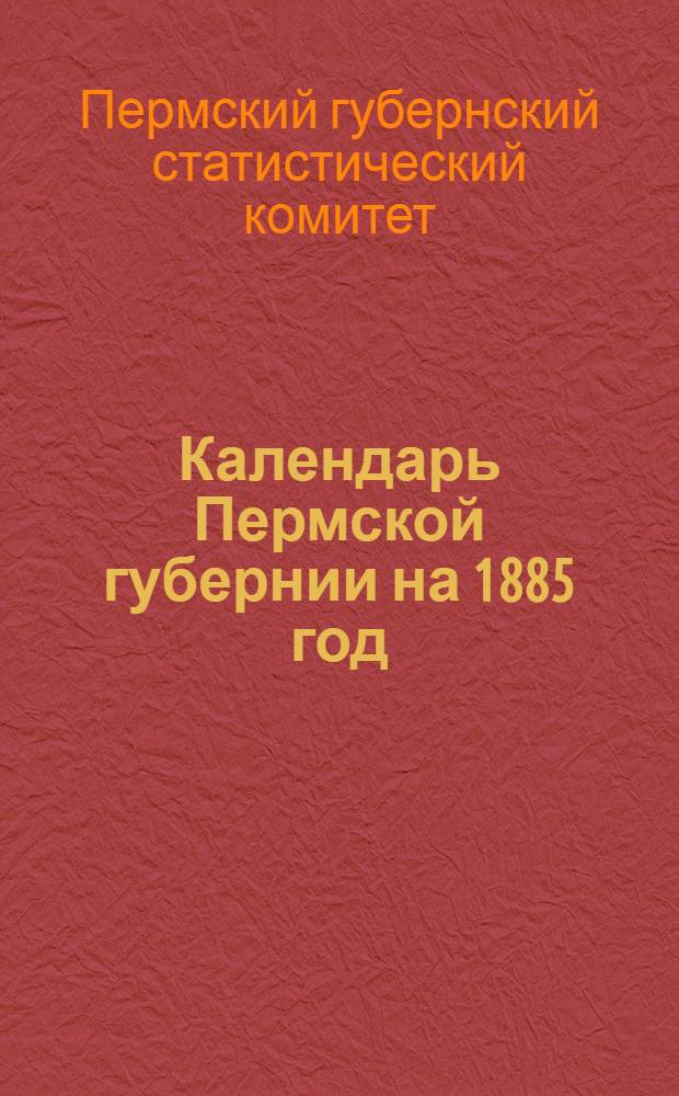 Календарь Пермской губернии на 1885 год : С двумя рис