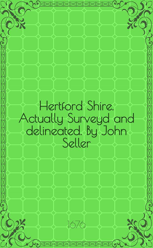 Hertford Shire. Actually Surveyd and delineated. By John Seller