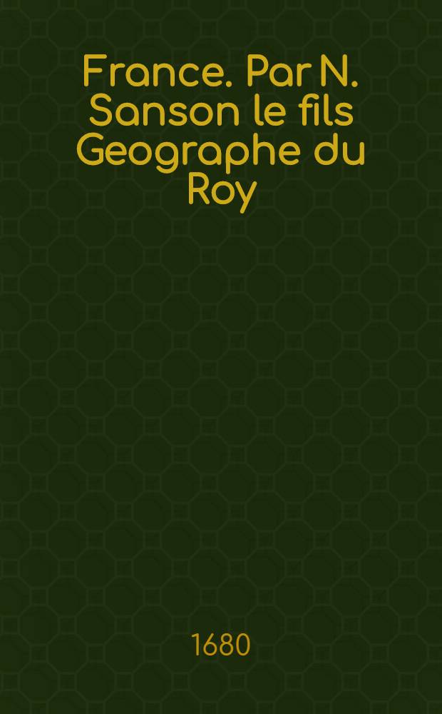 France. Par N. Sanson le fils Geographe du Roy