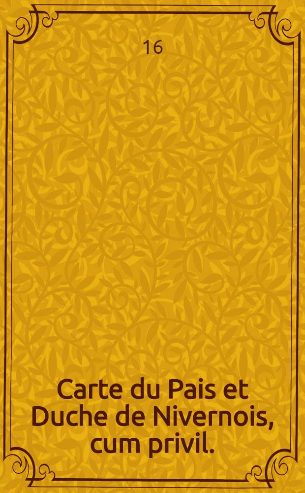 Carte du Pais et Duche de Nivernois, cum privil.