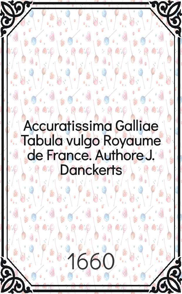 Accuratissima Galliae Tabula vulgo Royaume de France. Authore J. Danckerts