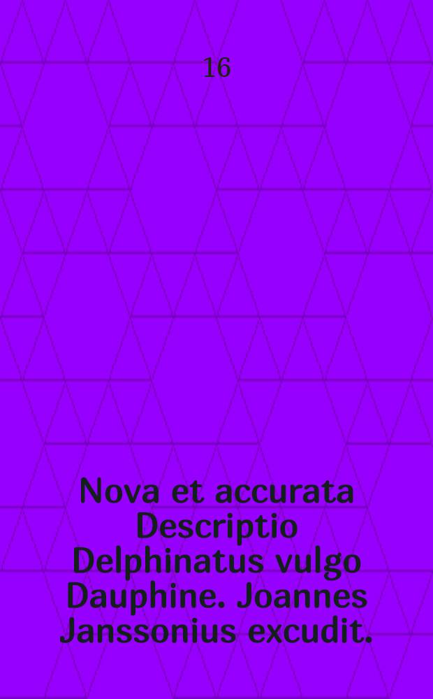 Nova et accurata Descriptio Delphinatus vulgo Dauphine. Joannes Janssonius excudit.