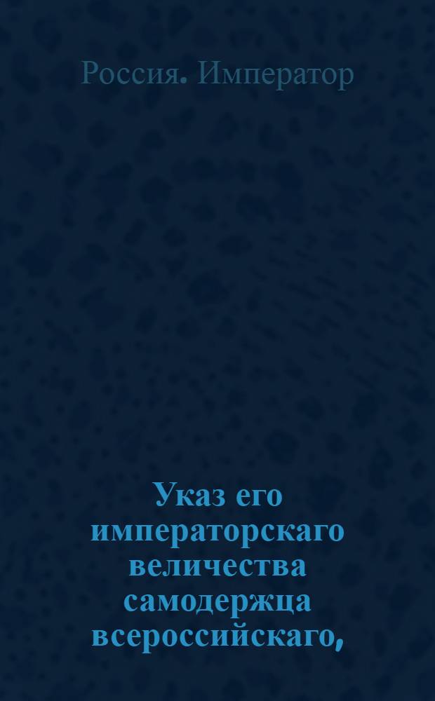 Указ его императорскаго величества самодержца всероссийскаго, : О рассылке указа Павла I о назначении Куриса волынским губернатором и Глазенапа оренбургским губернатором : Из Правительствующаго Сената Государственной Военной коллегии