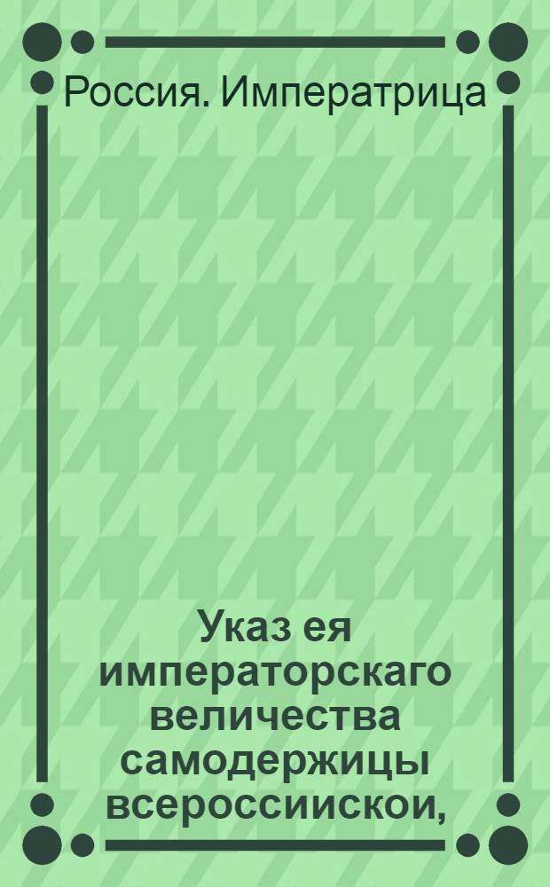 Указ ея императорскаго величества самодержицы всероссиискои, : О мерах для пресечения скотского и ложадиного падежей; о взятии купцам и помещикам при прогоне рогатого скота в Санктпетербург и в другие места на продажу, или на домовые расходы из таможен выписей, с платежем указанных пошлин, также и аттестатов из воеводской канцелярии, в коих означать, что оный скот куплен и гонится из таких мест, где скотскаго падежа не было : Из Правительствующаго Сената, объявляется во всенародное известие