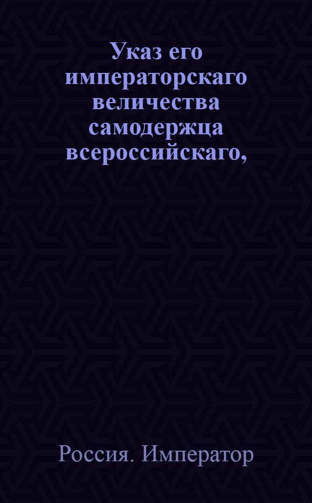 Указ его императорскаго величества самодержца всероссийскаго, : О продаже вексельных листов 2, 3 и 4 нумеров, тем только, кои в сей бумаге имеют нужду и об означении на тех листов нумеров возле гербового штемпеля