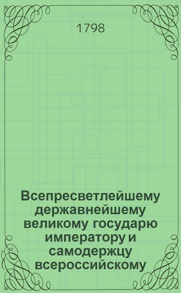 Всепресветлейшему державнейшему великому государю императору и самодержцу всероссийскому. Всеподданнейший доклад. : О умножении и усовершении виноградного садоводства
