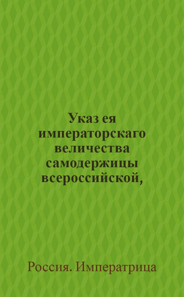 Указ ея императорскаго величества самодержицы всероссийской, : О рассылке указа о выдаче жалованья городовым лекарям от магистратов по третям года и без малейшаго задержания, под опасением взыскания с магистратов вдвое за нескорую выдачу : Из Правительствующаго Сената