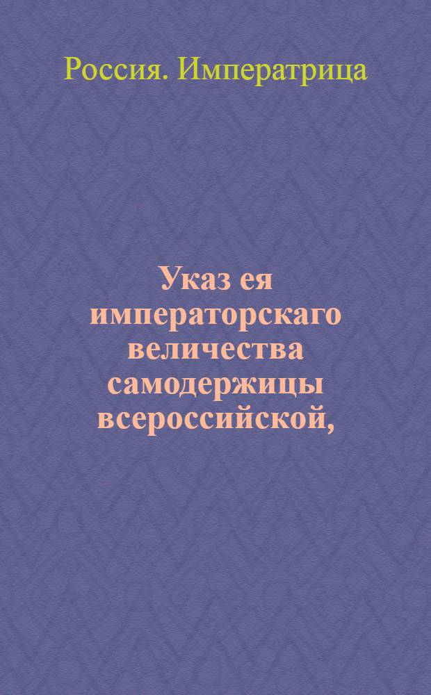 Указ ея императорскаго величества самодержицы всероссийской, : О рассылке указа о дополнительном наборе рекрут из в службу годных отставных, рассыльщиков и солдатских детей, кроме живущих в Казанской губернии : Из Правительствующаго Сената