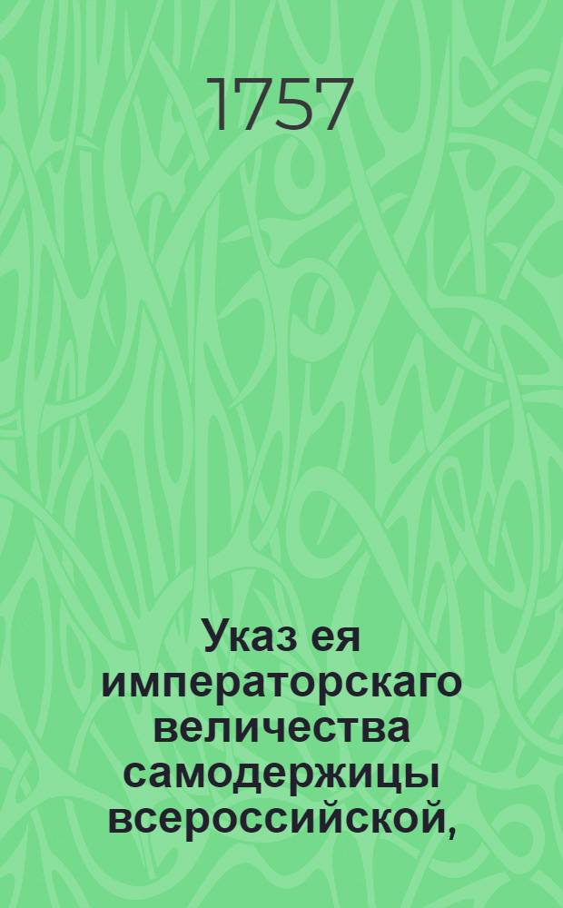Указ ея императорскаго величества самодержицы всероссийской, : О рассылке указа о заведении в городах капитальных денежных сумм из собираемых при продаже вина гривенных денег, для платежа за поставляемое от помещиков на кружечные дворы вино и о бытии оным деньгам в полном ведении камер-коллегии : Из Правительствующаго Сената