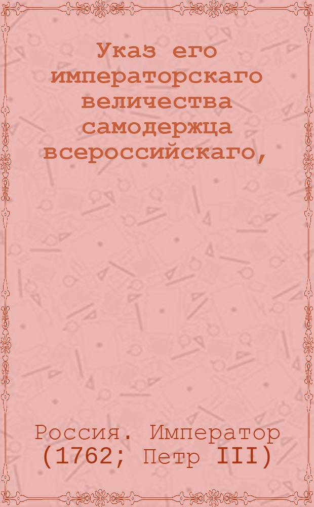 Указ его императорскаго величества самодержца всероссийскаго, : О рассылке указа о назначении новым генеральным консулом Великобритании Самойла Швалова : Из Правительствующаго Сената