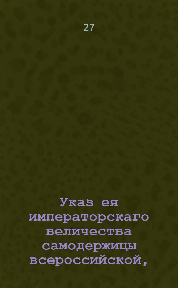 Указ ея императорскаго величества самодержицы всероссийской, : О приглашении каменьшиков, плотников и других работников, чтоб они шли на Ладожский канал для работ из платежа договорной цены, с указными паспортами : Из Правительствующаго Сената, объявляется во всенародное известие