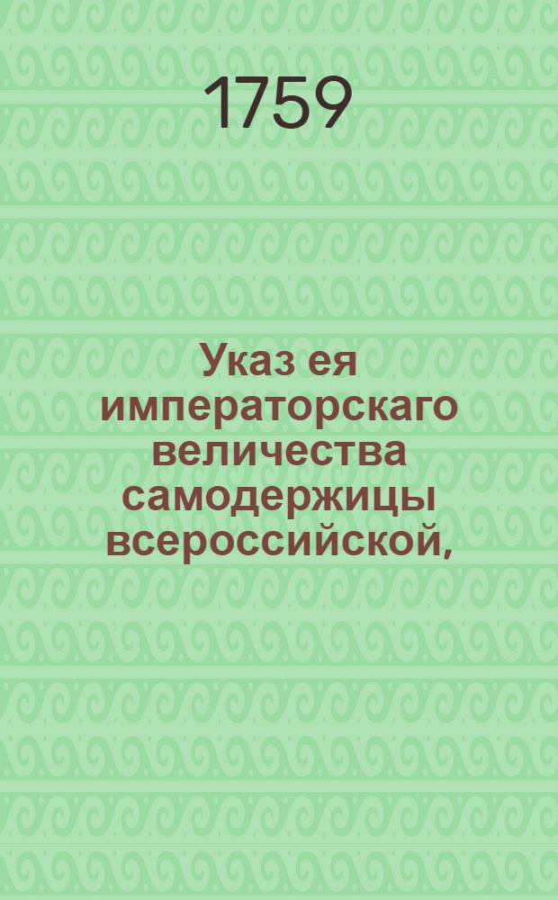 Указ ея императорскаго величества самодержицы всероссийской, : О рассылке указа о немедленном взыскании подушной доимки за первую половину 1758 года : Из Правительствующаго Сената