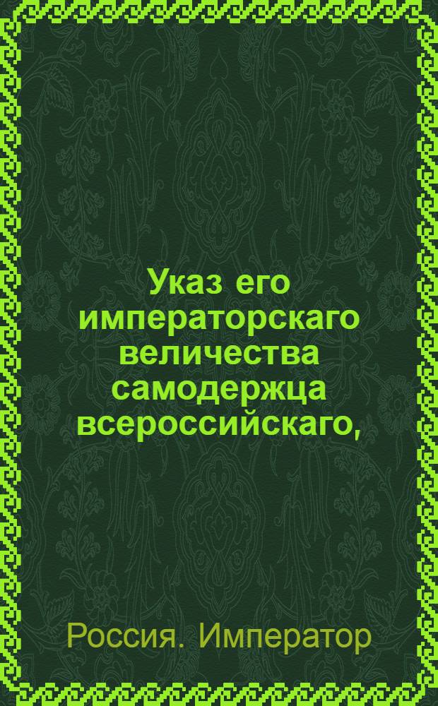 Указ его императорскаго величества самодержца всероссийскаго, : О рассылке указа об отделении департамента римского исповедания от Юстиц-коллегии Лифляндских, Эстляндских и Финляндских дел