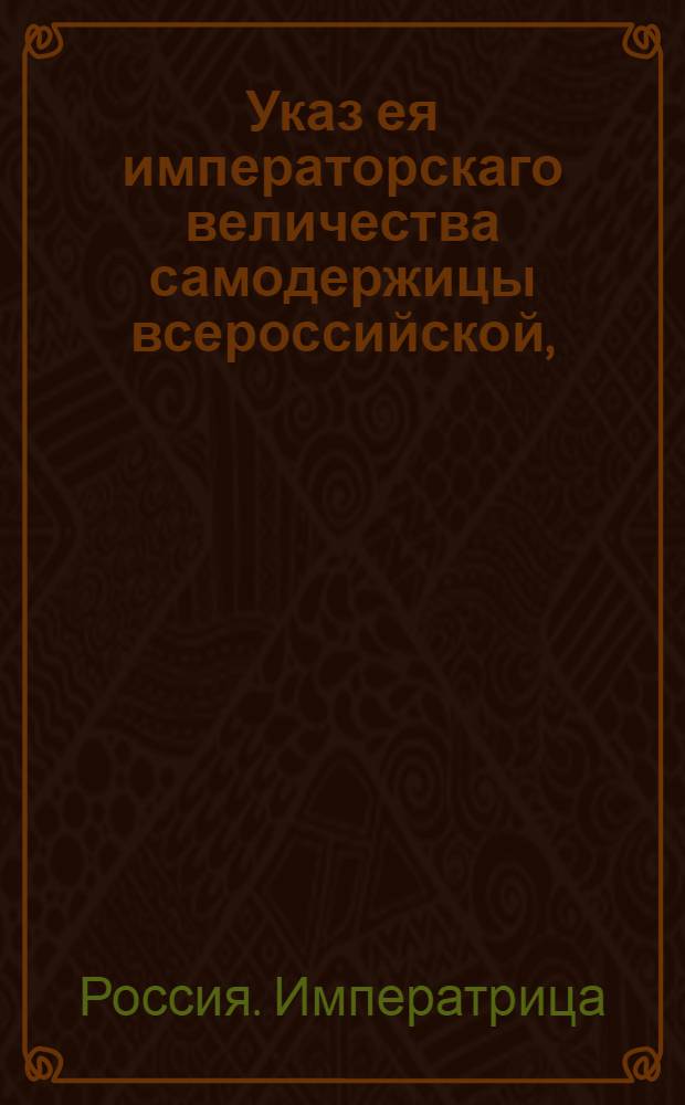 Указ ея императорскаго величества самодержицы всероссийской, : О распубликовании 11 пункта 22 главы Уложения, коим определяется наказание за насильство и причинение побоев : Из Правительствующаго Сената, объявляется всенародно