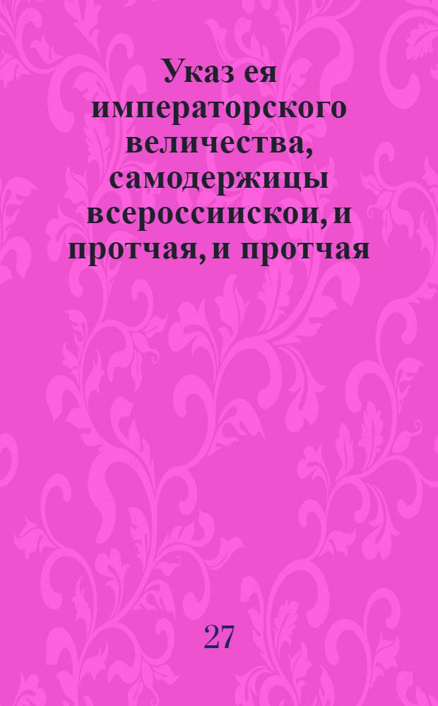 Указ ея императорского величества, самодержицы всероссиискои, и протчая, и протчая, и протчая. : Об определении порядка содержания шляхетских домов и деревень : Обьявляется во всенародное известие